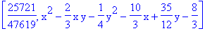 [25721/47619, x^2-2/3*x*y-1/4*y^2-10/3*x+35/12*y-8/3]